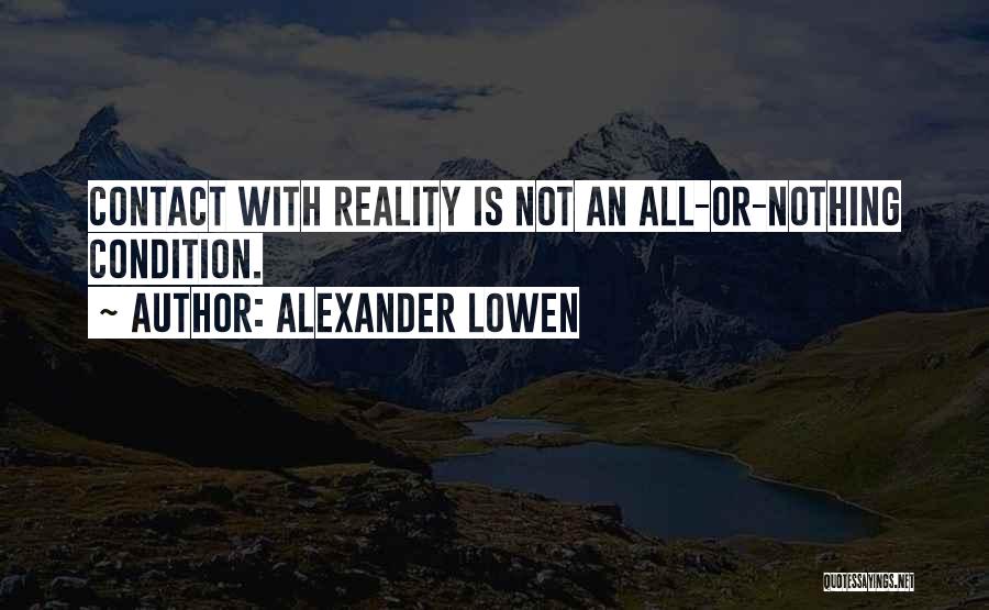 Alexander Lowen Quotes: Contact With Reality Is Not An All-or-nothing Condition.