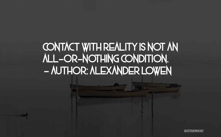 Alexander Lowen Quotes: Contact With Reality Is Not An All-or-nothing Condition.