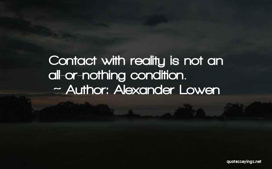 Alexander Lowen Quotes: Contact With Reality Is Not An All-or-nothing Condition.