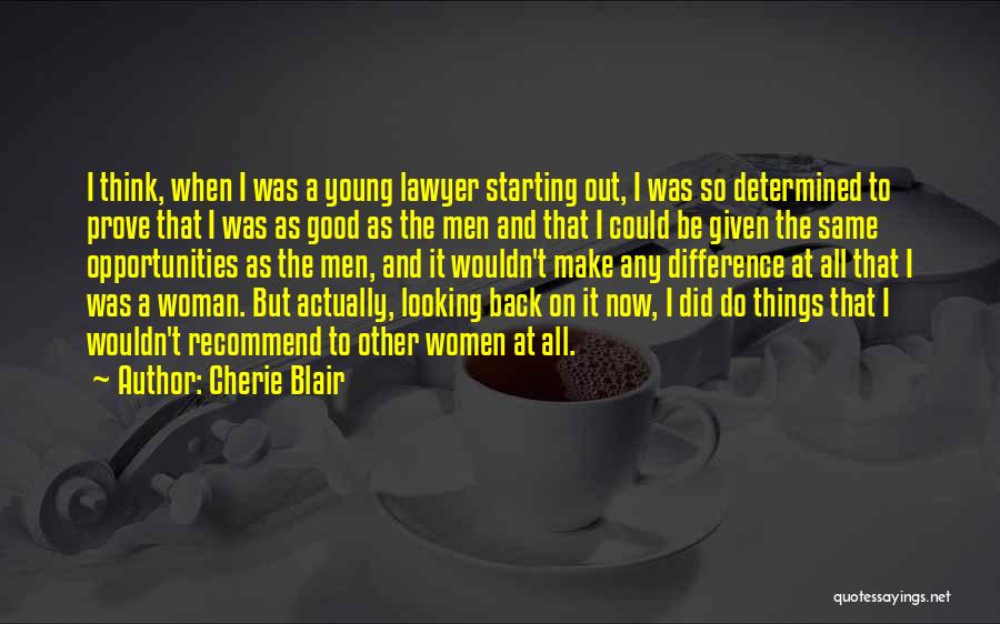 Cherie Blair Quotes: I Think, When I Was A Young Lawyer Starting Out, I Was So Determined To Prove That I Was As