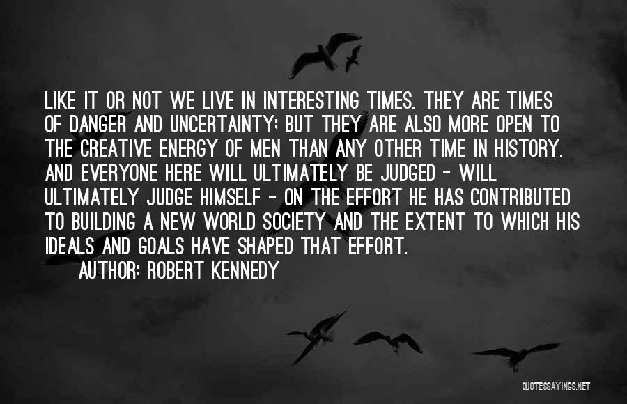 Robert Kennedy Quotes: Like It Or Not We Live In Interesting Times. They Are Times Of Danger And Uncertainty; But They Are Also