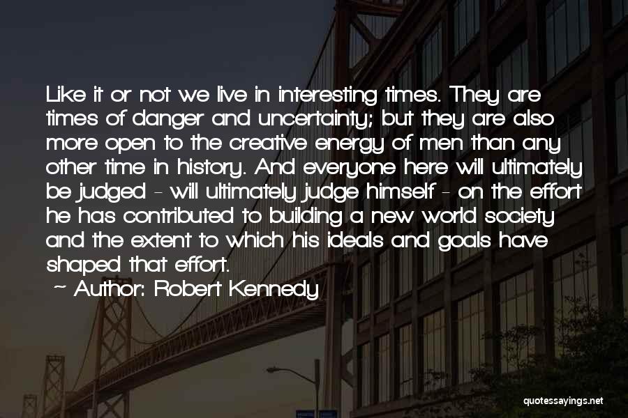 Robert Kennedy Quotes: Like It Or Not We Live In Interesting Times. They Are Times Of Danger And Uncertainty; But They Are Also