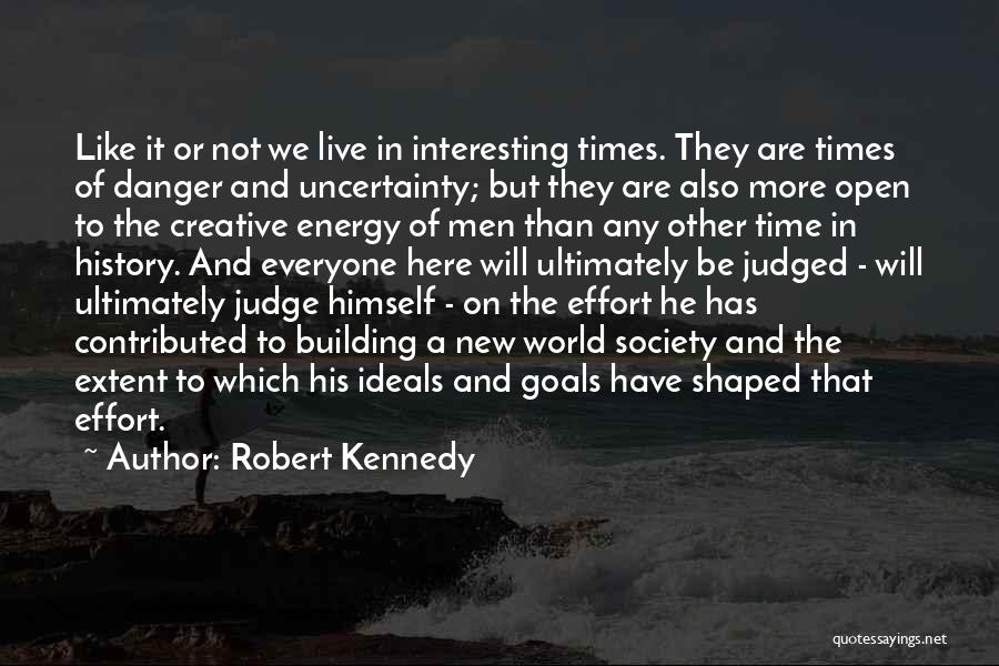 Robert Kennedy Quotes: Like It Or Not We Live In Interesting Times. They Are Times Of Danger And Uncertainty; But They Are Also