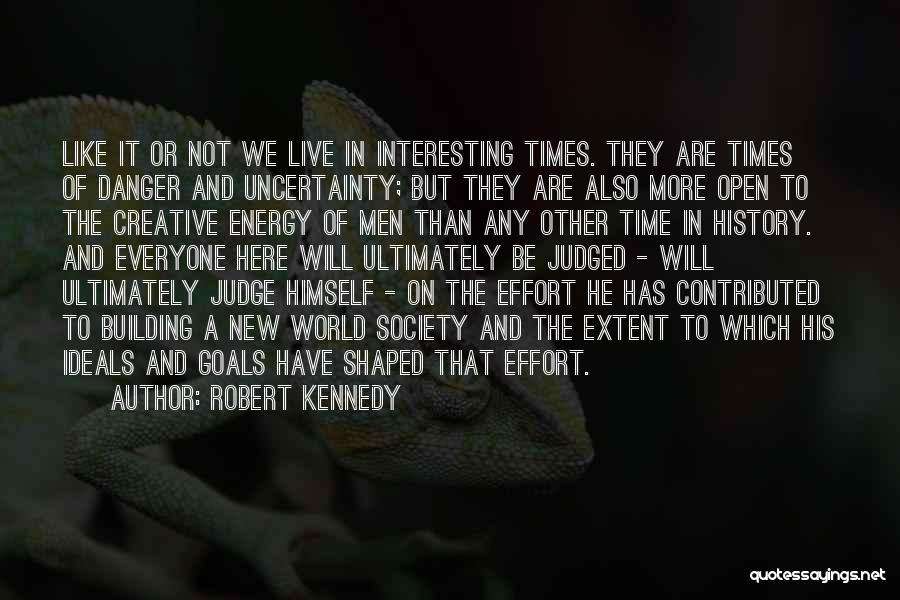 Robert Kennedy Quotes: Like It Or Not We Live In Interesting Times. They Are Times Of Danger And Uncertainty; But They Are Also