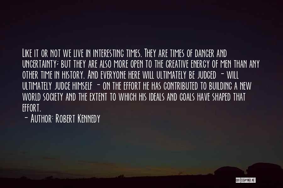 Robert Kennedy Quotes: Like It Or Not We Live In Interesting Times. They Are Times Of Danger And Uncertainty; But They Are Also