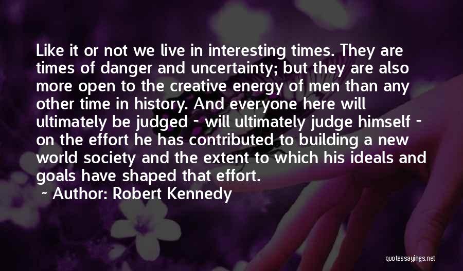 Robert Kennedy Quotes: Like It Or Not We Live In Interesting Times. They Are Times Of Danger And Uncertainty; But They Are Also
