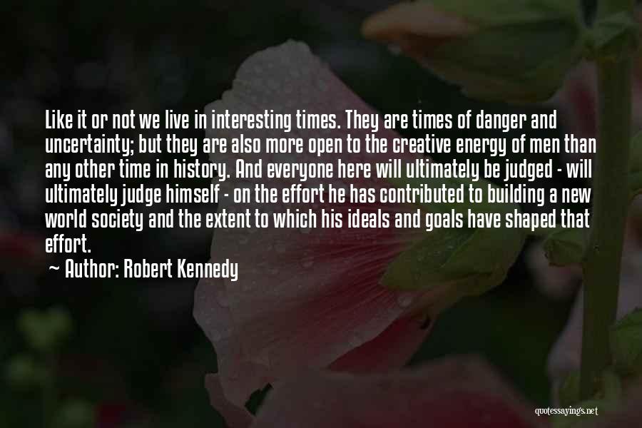 Robert Kennedy Quotes: Like It Or Not We Live In Interesting Times. They Are Times Of Danger And Uncertainty; But They Are Also