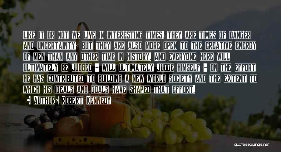 Robert Kennedy Quotes: Like It Or Not We Live In Interesting Times. They Are Times Of Danger And Uncertainty; But They Are Also
