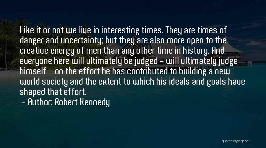 Robert Kennedy Quotes: Like It Or Not We Live In Interesting Times. They Are Times Of Danger And Uncertainty; But They Are Also