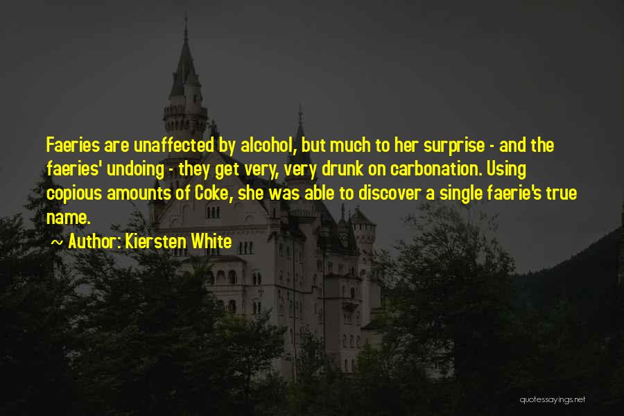 Kiersten White Quotes: Faeries Are Unaffected By Alcohol, But Much To Her Surprise - And The Faeries' Undoing - They Get Very, Very