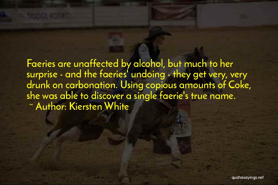 Kiersten White Quotes: Faeries Are Unaffected By Alcohol, But Much To Her Surprise - And The Faeries' Undoing - They Get Very, Very