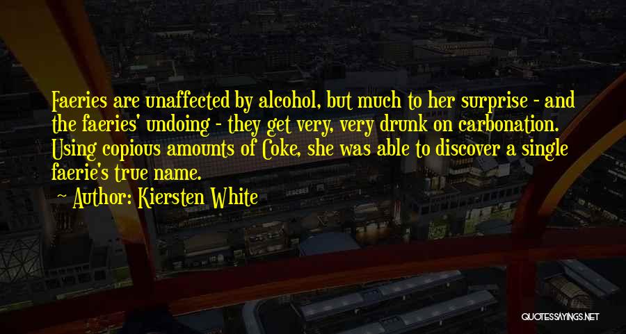 Kiersten White Quotes: Faeries Are Unaffected By Alcohol, But Much To Her Surprise - And The Faeries' Undoing - They Get Very, Very