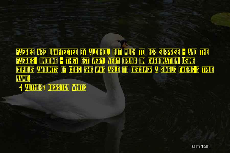 Kiersten White Quotes: Faeries Are Unaffected By Alcohol, But Much To Her Surprise - And The Faeries' Undoing - They Get Very, Very