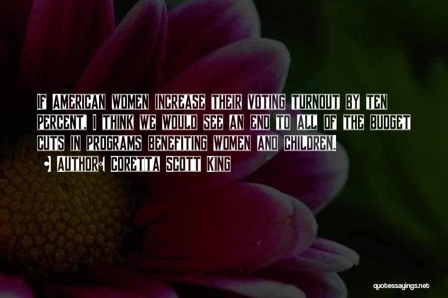 Coretta Scott King Quotes: If American Women Increase Their Voting Turnout By Ten Percent, I Think We Would See An End To All Of