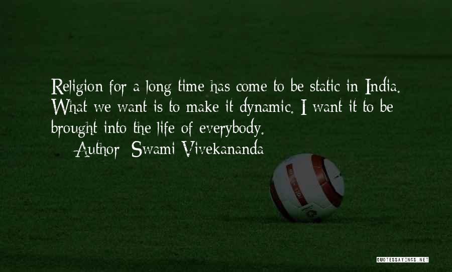 Swami Vivekananda Quotes: Religion For A Long Time Has Come To Be Static In India. What We Want Is To Make It Dynamic.