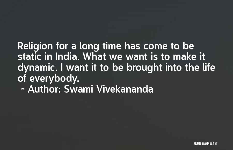 Swami Vivekananda Quotes: Religion For A Long Time Has Come To Be Static In India. What We Want Is To Make It Dynamic.