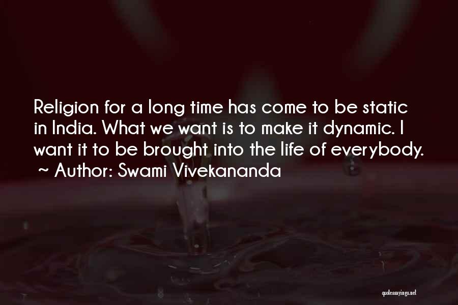 Swami Vivekananda Quotes: Religion For A Long Time Has Come To Be Static In India. What We Want Is To Make It Dynamic.