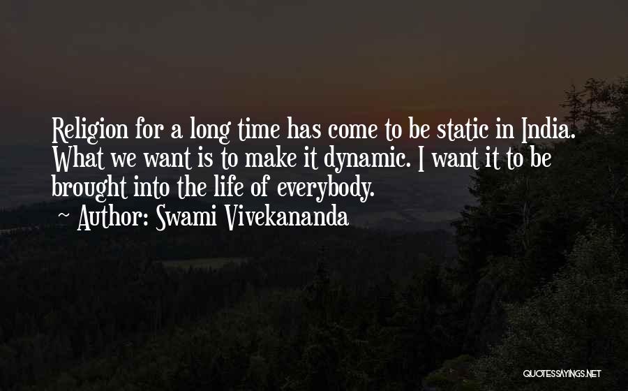 Swami Vivekananda Quotes: Religion For A Long Time Has Come To Be Static In India. What We Want Is To Make It Dynamic.