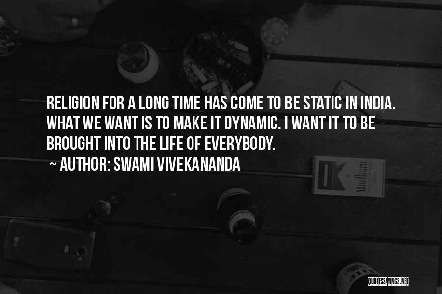 Swami Vivekananda Quotes: Religion For A Long Time Has Come To Be Static In India. What We Want Is To Make It Dynamic.