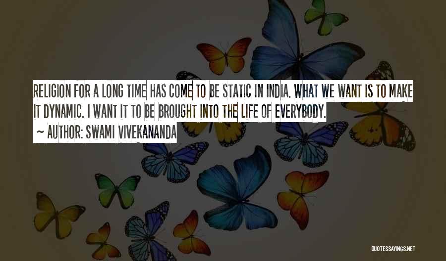 Swami Vivekananda Quotes: Religion For A Long Time Has Come To Be Static In India. What We Want Is To Make It Dynamic.