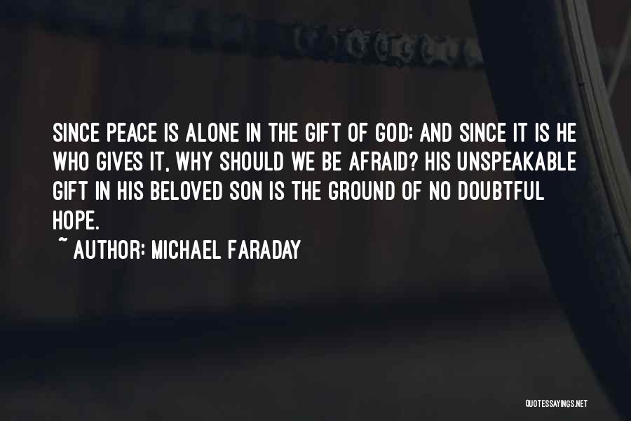 Michael Faraday Quotes: Since Peace Is Alone In The Gift Of God; And Since It Is He Who Gives It, Why Should We
