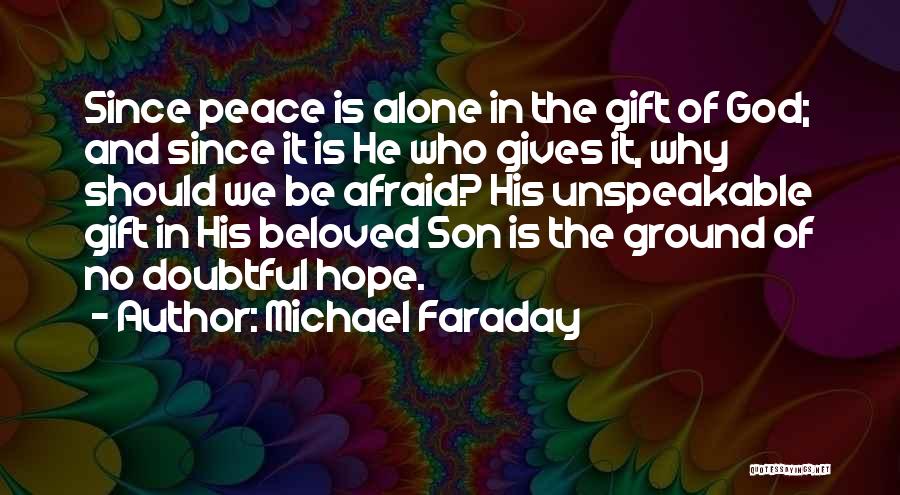 Michael Faraday Quotes: Since Peace Is Alone In The Gift Of God; And Since It Is He Who Gives It, Why Should We