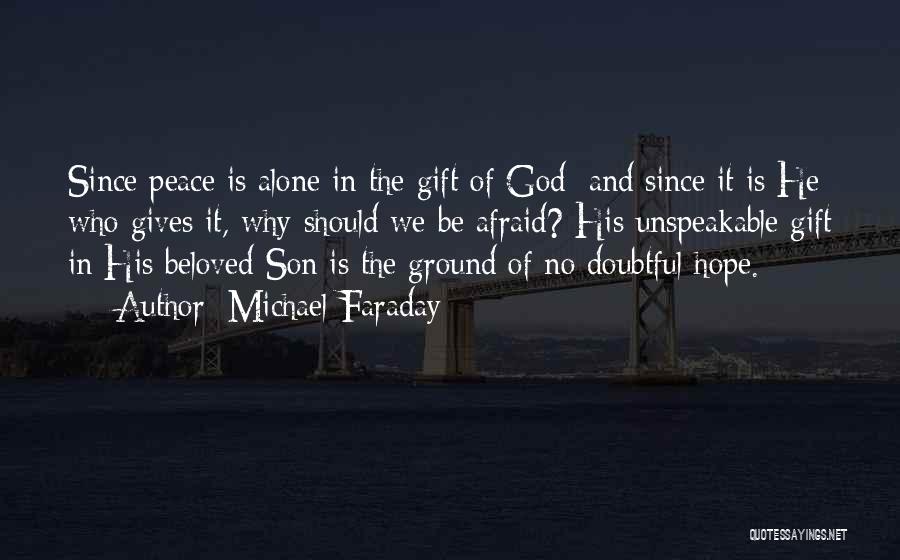 Michael Faraday Quotes: Since Peace Is Alone In The Gift Of God; And Since It Is He Who Gives It, Why Should We