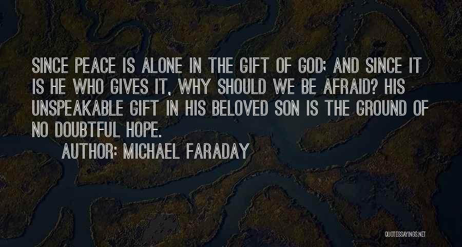 Michael Faraday Quotes: Since Peace Is Alone In The Gift Of God; And Since It Is He Who Gives It, Why Should We