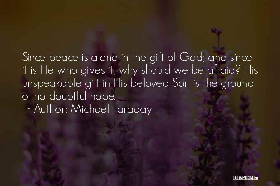 Michael Faraday Quotes: Since Peace Is Alone In The Gift Of God; And Since It Is He Who Gives It, Why Should We