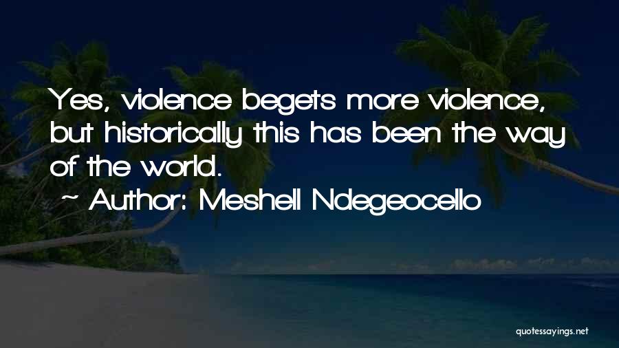Meshell Ndegeocello Quotes: Yes, Violence Begets More Violence, But Historically This Has Been The Way Of The World.