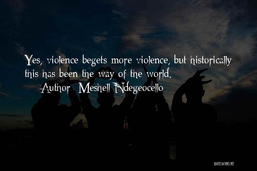 Meshell Ndegeocello Quotes: Yes, Violence Begets More Violence, But Historically This Has Been The Way Of The World.