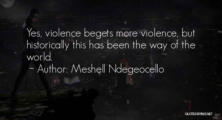 Meshell Ndegeocello Quotes: Yes, Violence Begets More Violence, But Historically This Has Been The Way Of The World.