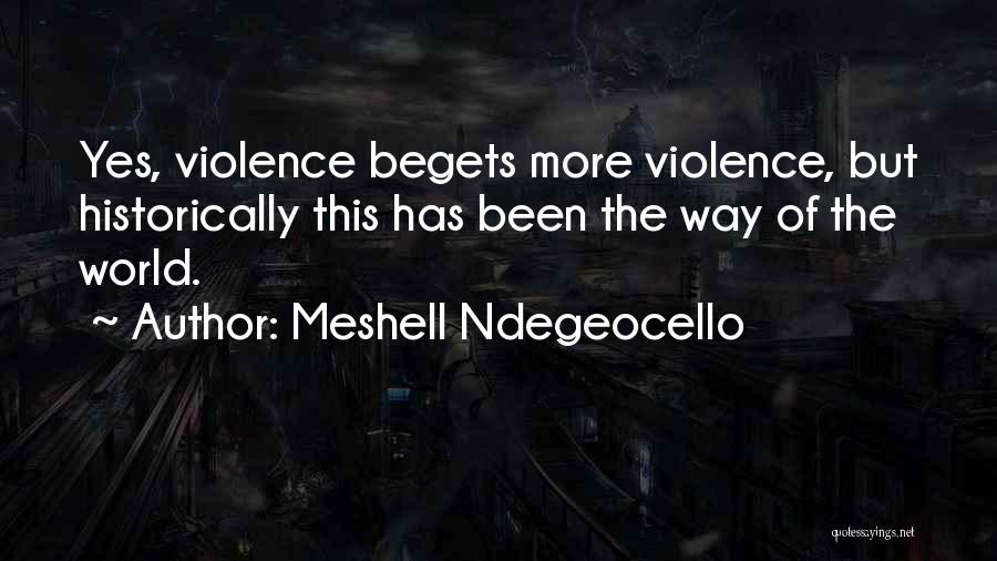 Meshell Ndegeocello Quotes: Yes, Violence Begets More Violence, But Historically This Has Been The Way Of The World.