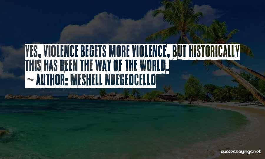 Meshell Ndegeocello Quotes: Yes, Violence Begets More Violence, But Historically This Has Been The Way Of The World.