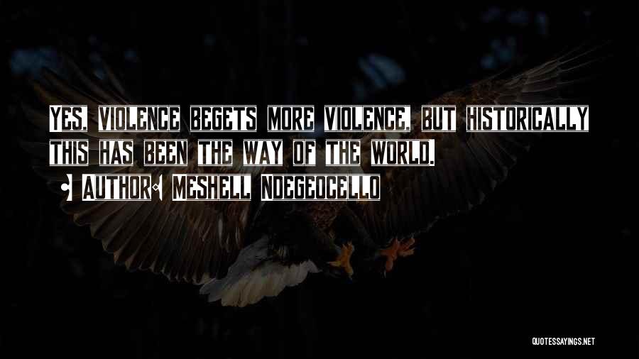 Meshell Ndegeocello Quotes: Yes, Violence Begets More Violence, But Historically This Has Been The Way Of The World.