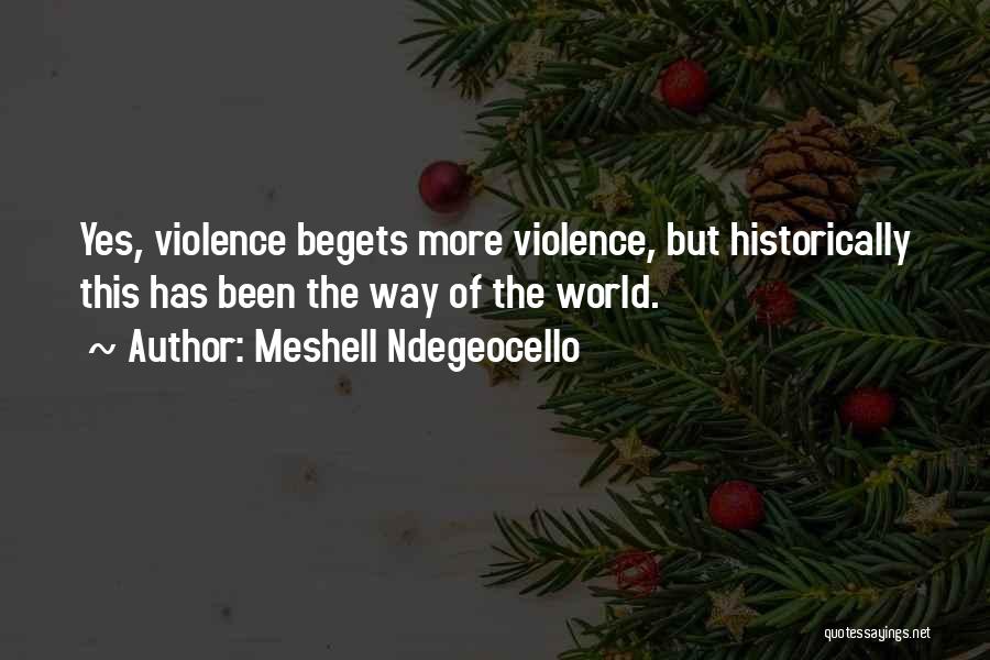 Meshell Ndegeocello Quotes: Yes, Violence Begets More Violence, But Historically This Has Been The Way Of The World.