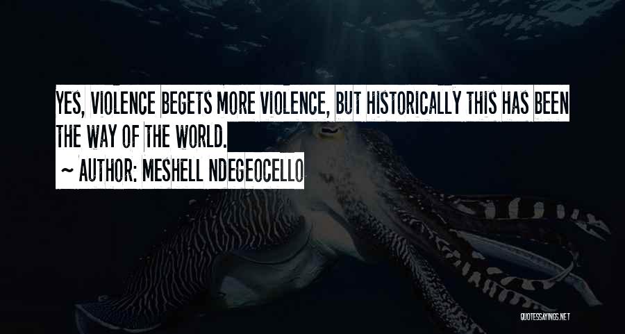 Meshell Ndegeocello Quotes: Yes, Violence Begets More Violence, But Historically This Has Been The Way Of The World.