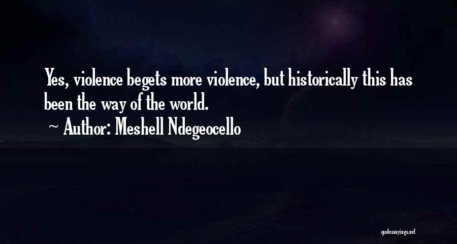 Meshell Ndegeocello Quotes: Yes, Violence Begets More Violence, But Historically This Has Been The Way Of The World.