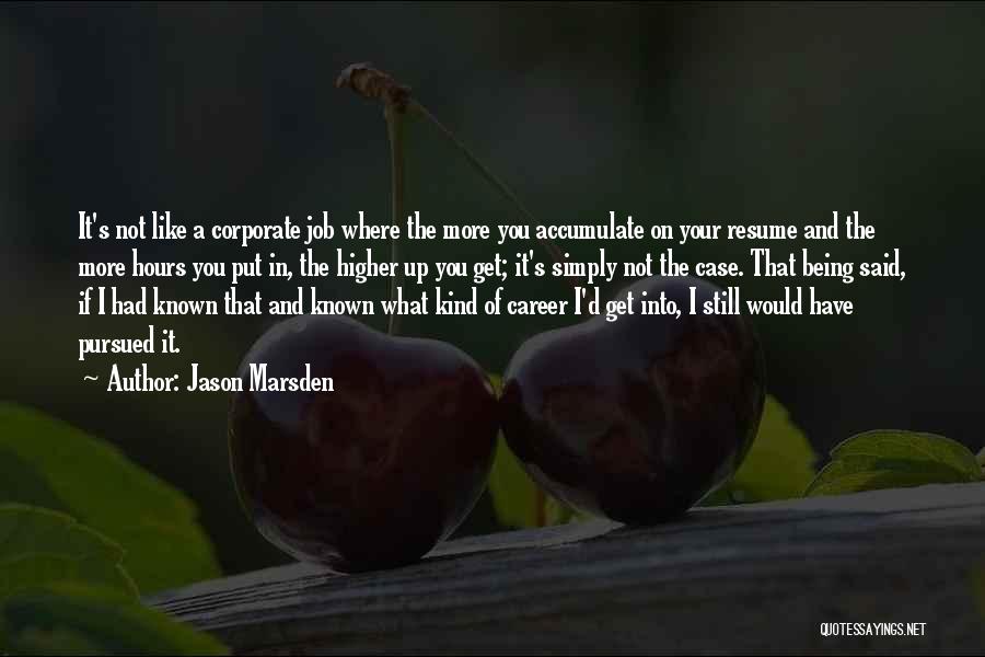 Jason Marsden Quotes: It's Not Like A Corporate Job Where The More You Accumulate On Your Resume And The More Hours You Put