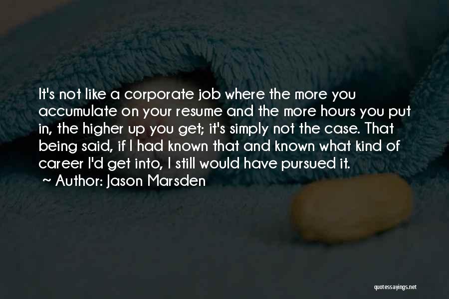 Jason Marsden Quotes: It's Not Like A Corporate Job Where The More You Accumulate On Your Resume And The More Hours You Put