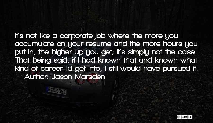 Jason Marsden Quotes: It's Not Like A Corporate Job Where The More You Accumulate On Your Resume And The More Hours You Put