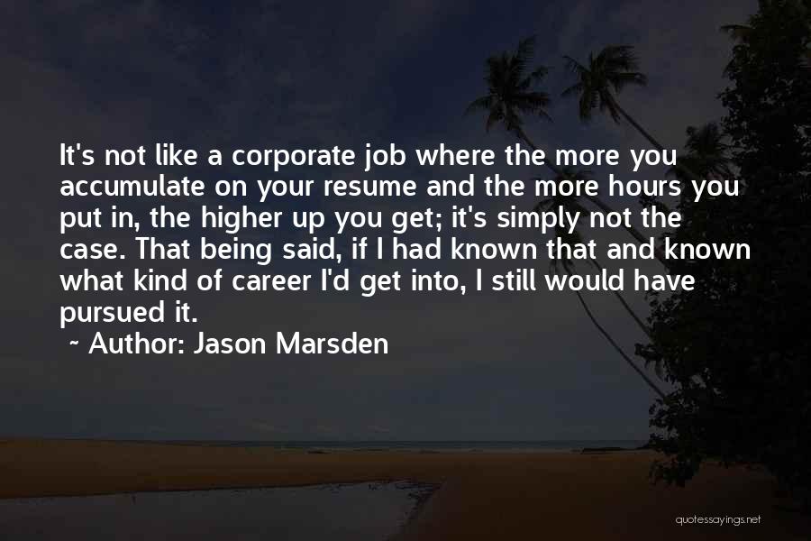 Jason Marsden Quotes: It's Not Like A Corporate Job Where The More You Accumulate On Your Resume And The More Hours You Put