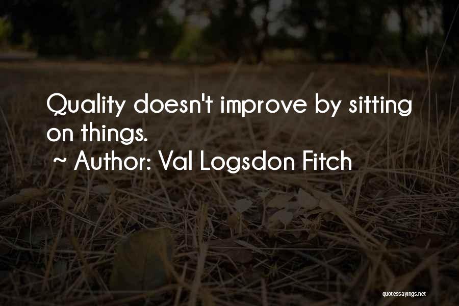 Val Logsdon Fitch Quotes: Quality Doesn't Improve By Sitting On Things.