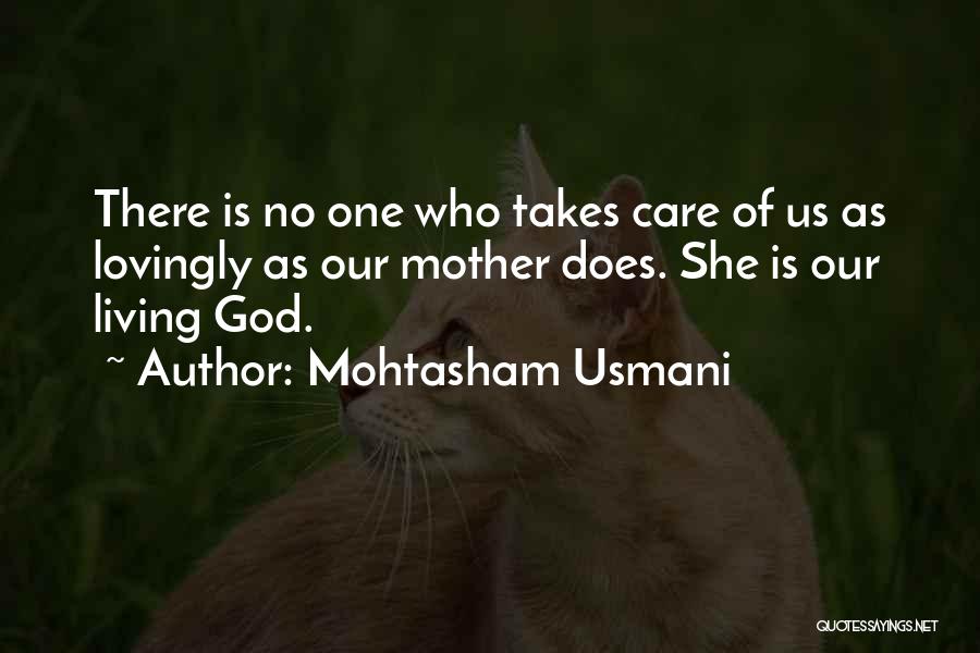 Mohtasham Usmani Quotes: There Is No One Who Takes Care Of Us As Lovingly As Our Mother Does. She Is Our Living God.