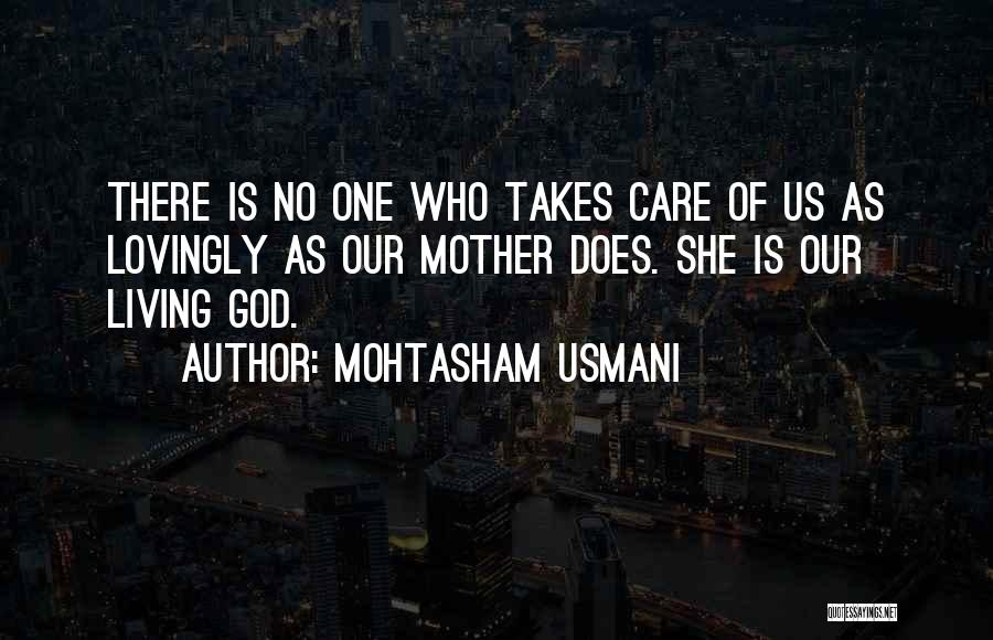 Mohtasham Usmani Quotes: There Is No One Who Takes Care Of Us As Lovingly As Our Mother Does. She Is Our Living God.
