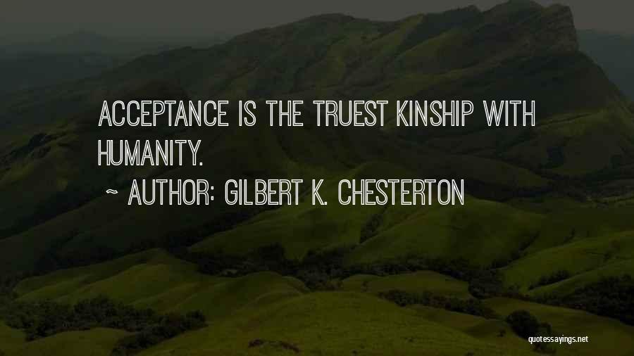 Gilbert K. Chesterton Quotes: Acceptance Is The Truest Kinship With Humanity.