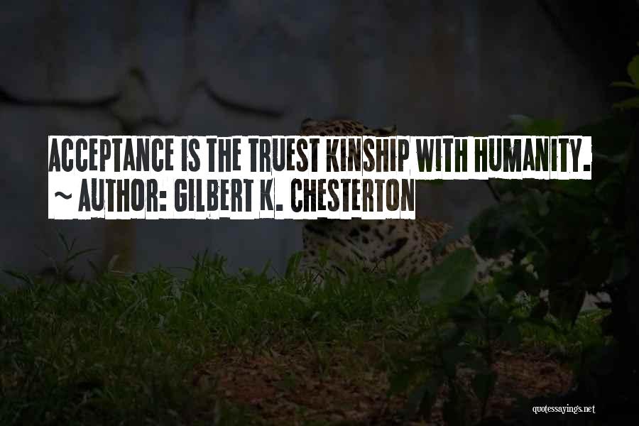 Gilbert K. Chesterton Quotes: Acceptance Is The Truest Kinship With Humanity.