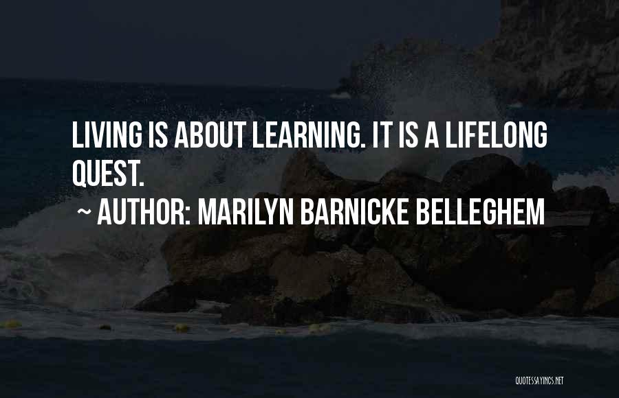 Marilyn Barnicke Belleghem Quotes: Living Is About Learning. It Is A Lifelong Quest.