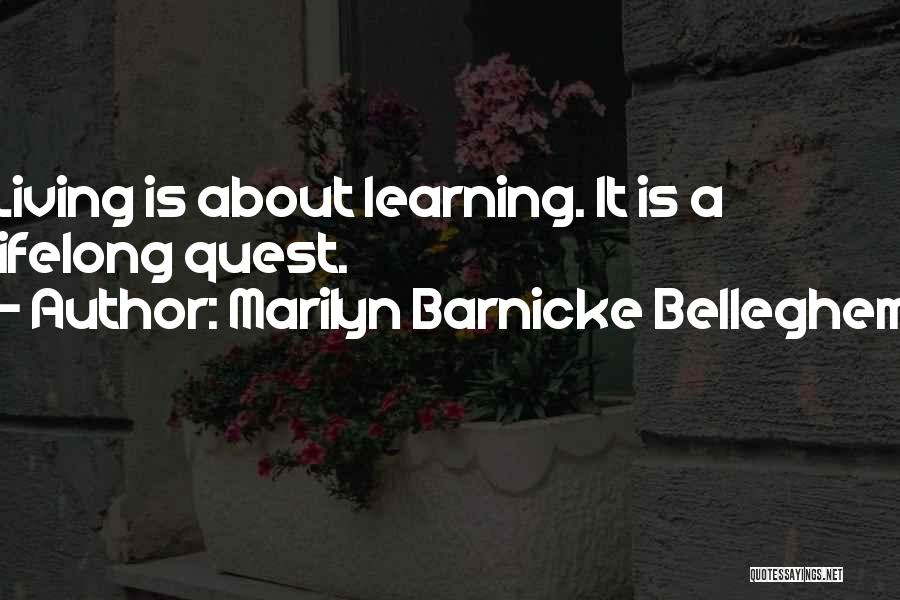 Marilyn Barnicke Belleghem Quotes: Living Is About Learning. It Is A Lifelong Quest.