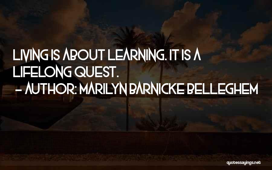 Marilyn Barnicke Belleghem Quotes: Living Is About Learning. It Is A Lifelong Quest.